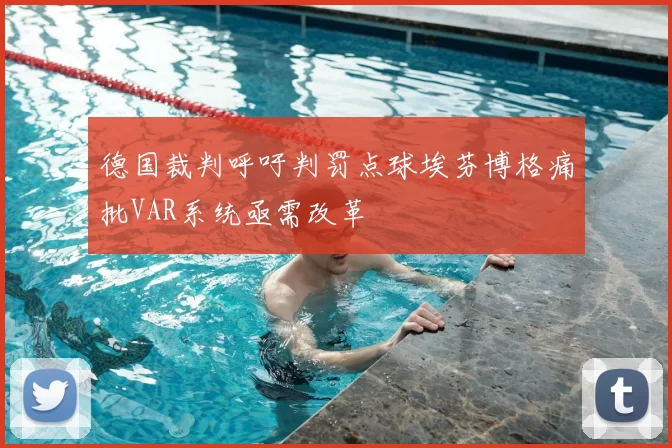 德国裁判呼吁判罚点球埃芬博格痛批VAR系统亟需改革