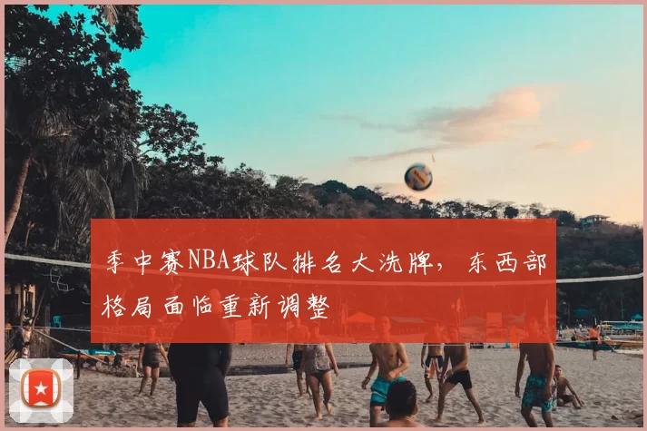 季中赛NBA球队排名大洗牌，东西部格局面临重新调整