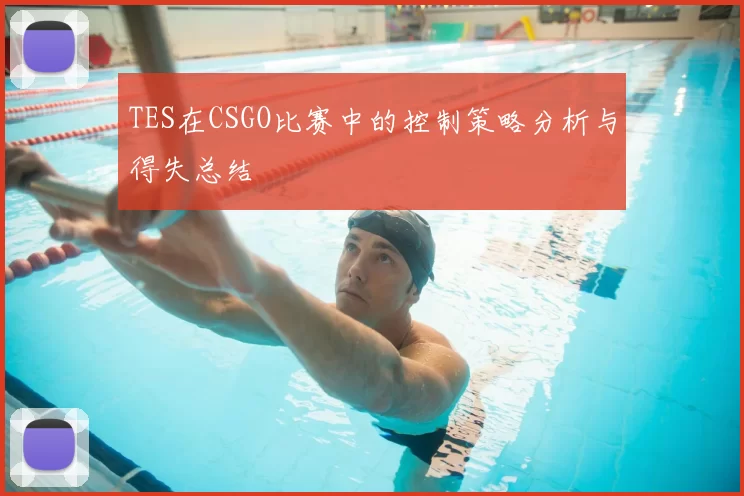 TES在CSGO比赛中的控制策略分析与得失总结