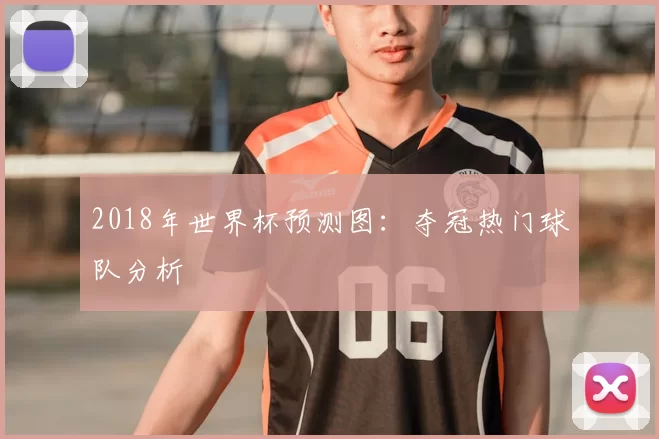 2018年世界杯预测图：夺冠热门球队分析