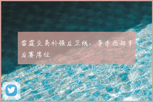 雷霆交易补强后卫线，争夺西部季后赛席位