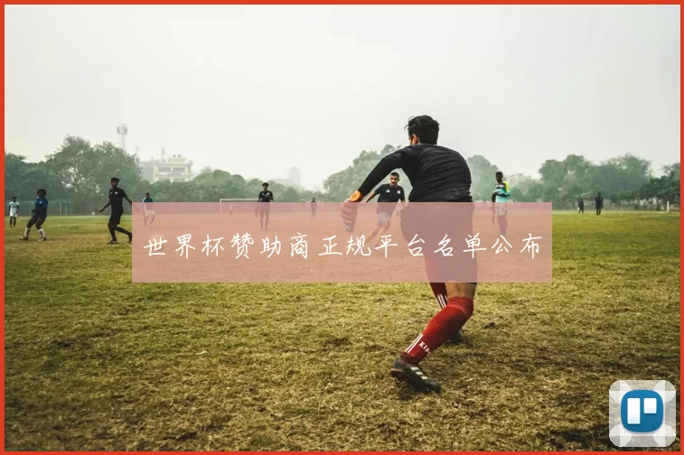 世界杯赞助商正规平台名单公布