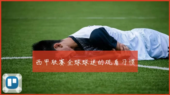 西甲联赛全球球迷的观看习惯