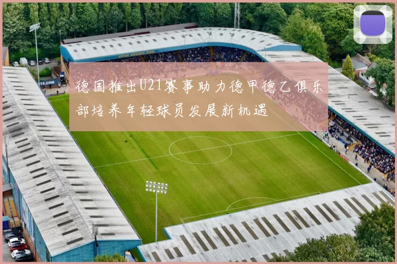 德国推出U21赛事助力德甲德乙俱乐部培养年轻球员发展新机遇