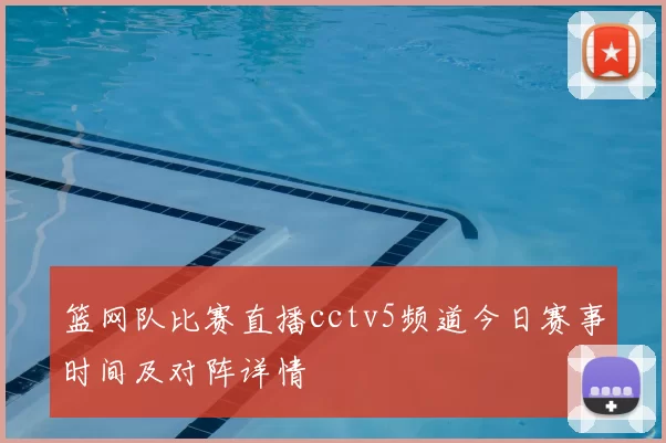 篮网队比赛直播cctv5频道今日赛事时间及对阵详情