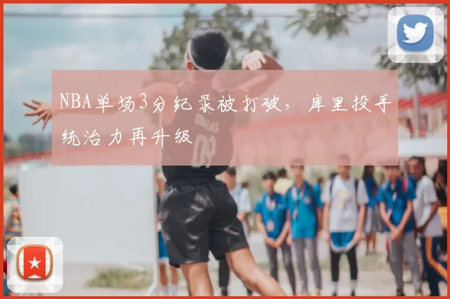 NBA单场3分纪录被打破,库里投手统治力再升级