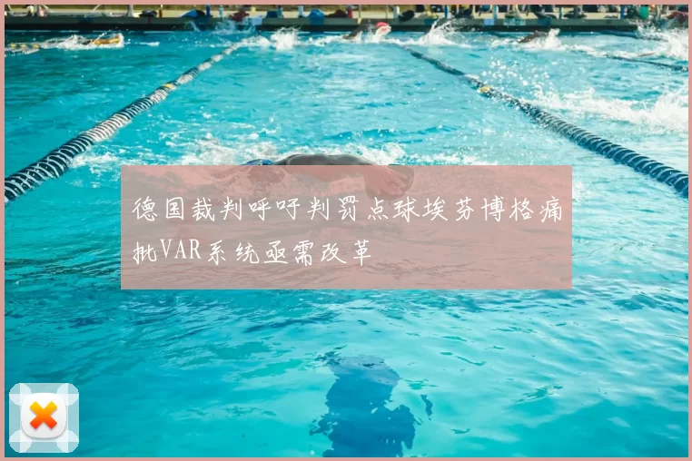 德国裁判呼吁判罚点球埃芬博格痛批VAR系统亟需改革