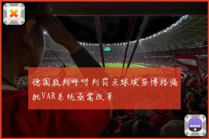 德国裁判呼吁判罚点球埃芬博格痛批VAR系统亟需改革
