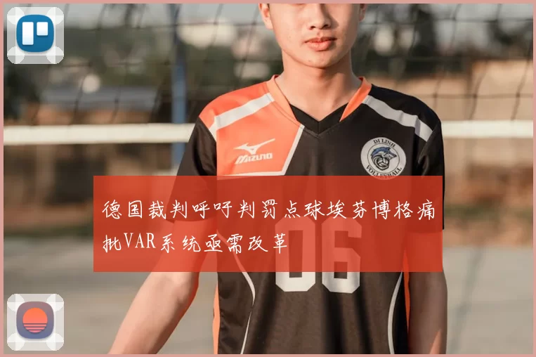 德国裁判呼吁判罚点球埃芬博格痛批VAR系统亟需改革