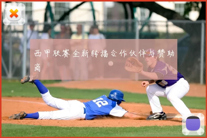 西甲联赛全新转播合作伙伴与赞助商