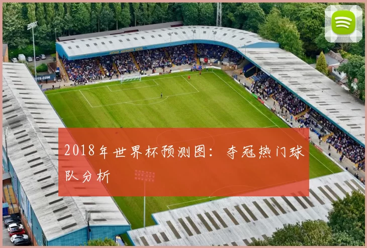 2018年世界杯预测图:夺冠热门球队分析
