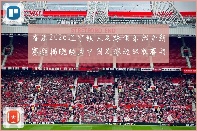 奋进2026辽宁铁人足球俱乐部全新赛程揭晓助力中国足球超级联赛再创辉煌