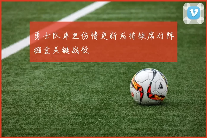 勇士队库里伤情更新或将缺席对阵掘金关键战役