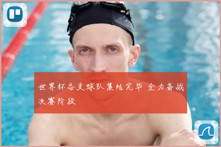 世界杯各支球队集结完毕 全力备战决赛阶段